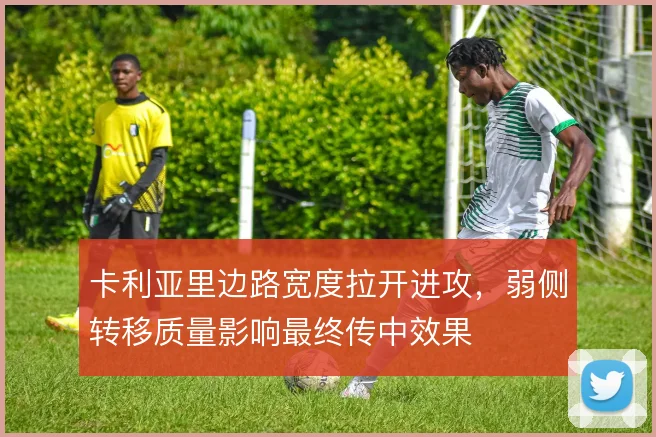 卡利亚里边路宽度拉开进攻,弱侧转移质量影响最终传中效果