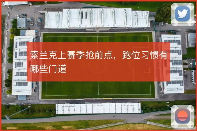 索兰克上赛季抢前点，跑位习惯有哪些门道