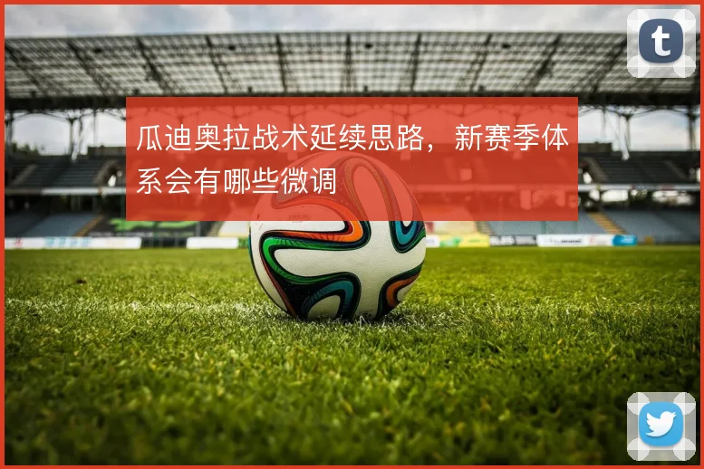 瓜迪奥拉战术延续思路,新赛季体系会有哪些微调