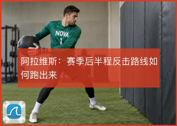 阿拉维斯：赛季后半程反击路线如何跑出来