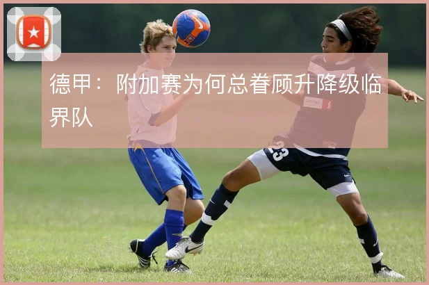 德甲：附加赛为何总眷顾升降级临界队