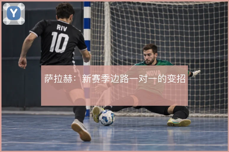 萨拉赫：新赛季边路一对一的变招